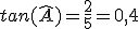 tan(\hat{A})=\frac{2}{5}=0,4